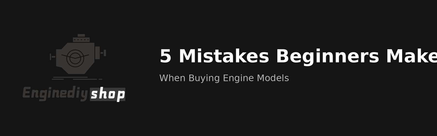 First Time Buying a DIY Engine Model? Avoid These 5 Costly Mistakes (Beginner’s Guide) enginediyshop
