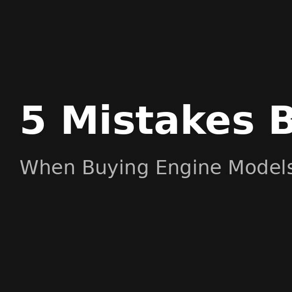 First Time Buying a DIY Engine Model? Avoid These 5 Costly Mistakes (Beginner’s Guide)